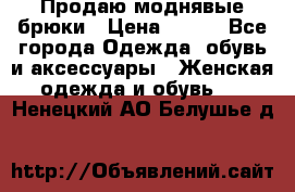 Продаю моднявые брюки › Цена ­ 700 - Все города Одежда, обувь и аксессуары » Женская одежда и обувь   . Ненецкий АО,Белушье д.